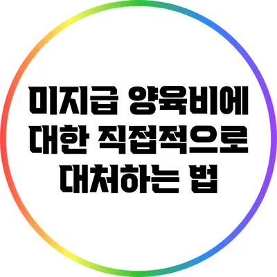 미지급 양육비에 대한 직접적으로 대처하는 법