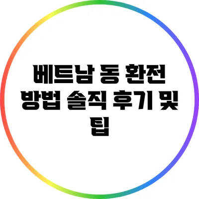 베트남 동 환전 방법: 솔직 후기 및 팁