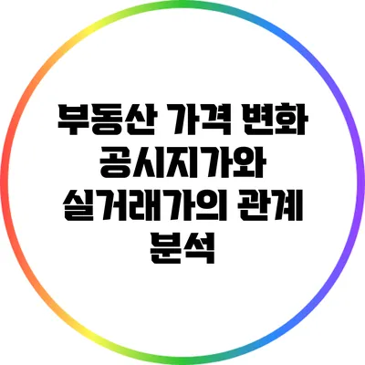 부동산 가격 변화: 공시지가와 실거래가의 관계 분석