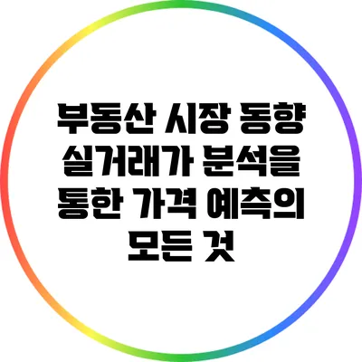 부동산 시장 동향: 실거래가 분석을 통한 가격 예측의 모든 것