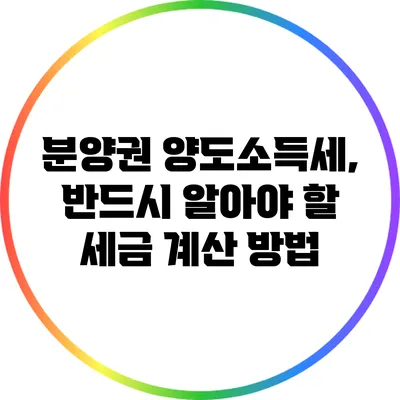 분양권 양도소득세, 반드시 알아야 할 세금 계산 방법