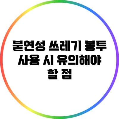 불연성 쓰레기 봉투 사용 시 유의해야 할 점