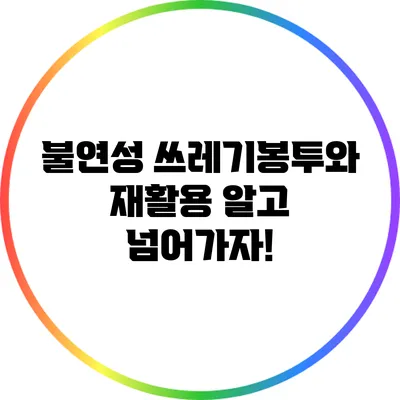 불연성 쓰레기봉투와 재활용: 알고 넘어가자!