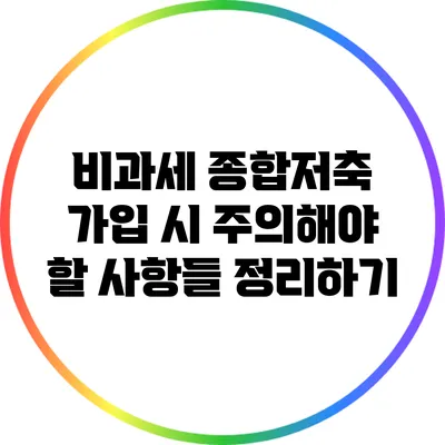 비과세 종합저축 가입 시 주의해야 할 사항들 정리하기