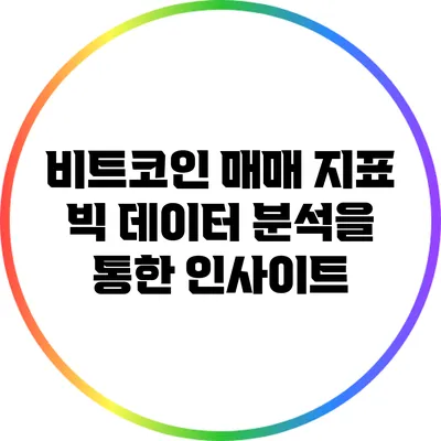 비트코인 매매 지표: 빅 데이터 분석을 통한 인사이트