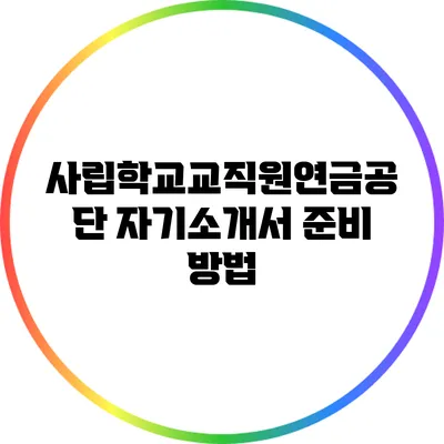 사립학교교직원연금공단 자기소개서 준비 방법
