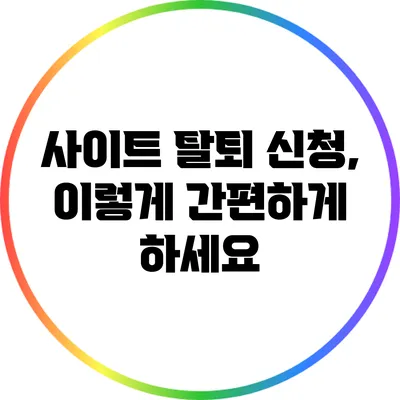 사이트 탈퇴 신청, 이렇게 간편하게 하세요