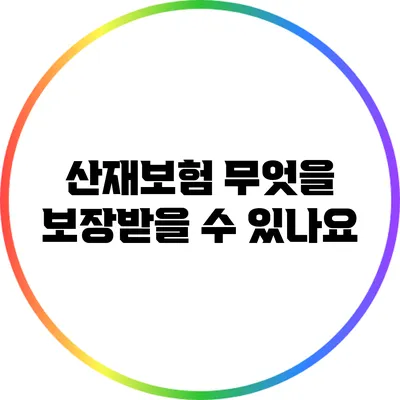 산재보험: 무엇을 보장받을 수 있나요?