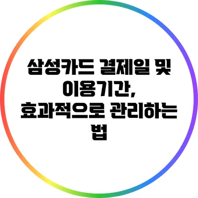 삼성카드 결제일 및 이용기간, 효과적으로 관리하는 법