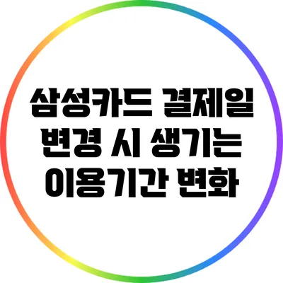 삼성카드 결제일 변경 시 생기는 이용기간 변화