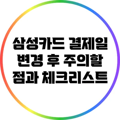 삼성카드 결제일 변경 후 주의할 점과 체크리스트