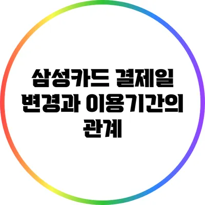 삼성카드 결제일 변경과 이용기간의 관계