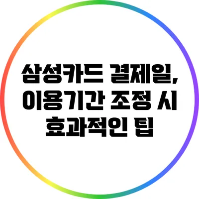 삼성카드 결제일, 이용기간 조정 시 효과적인 팁