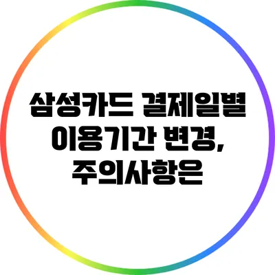 삼성카드 결제일별 이용기간 변경, 주의사항은?