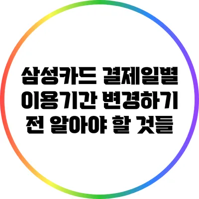 삼성카드 결제일별 이용기간 변경하기 전 알아야 할 것들