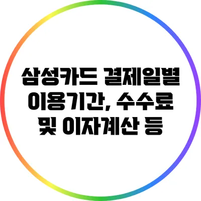 삼성카드 결제일별 이용기간, 수수료 및 이자계산 등