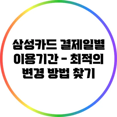 삼성카드 결제일별 이용기간 - 최적의 변경 방법 찾기