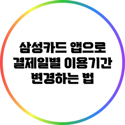 삼성카드 앱으로 결제일별 이용기간 변경하는 법