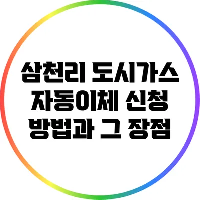 삼천리 도시가스 자동이체 신청 방법과 그 장점