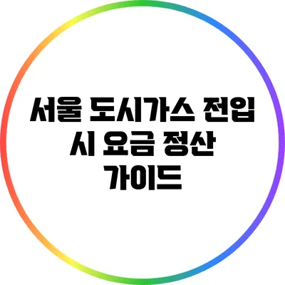 서울 도시가스 전입 시 요금 정산 가이드