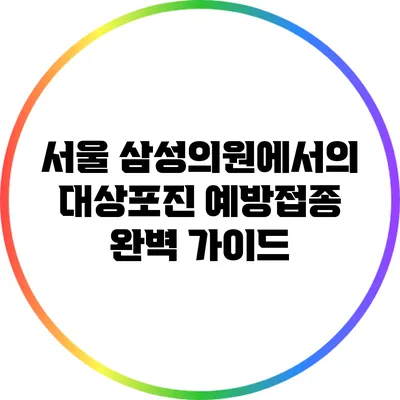 서울 삼성의원에서의 대상포진 예방접종 완벽 가이드