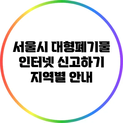 서울시 대형폐기물 인터넷 신고하기: 지역별 안내