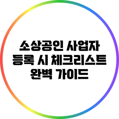 소상공인 사업자 등록 시 체크리스트 완벽 가이드