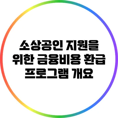 소상공인 지원을 위한 금융비용 환급 프로그램 개요