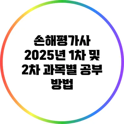 손해평가사 2025년 1차 및 2차 과목별 공부 방법