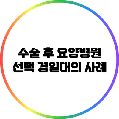 수술 후 요양병원 선택: 경일대의 사례