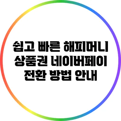 쉽고 빠른 해피머니 상품권 네이버페이 전환 방법 안내
