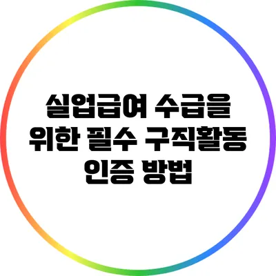 실업급여 수급을 위한 필수 구직활동 인증 방법