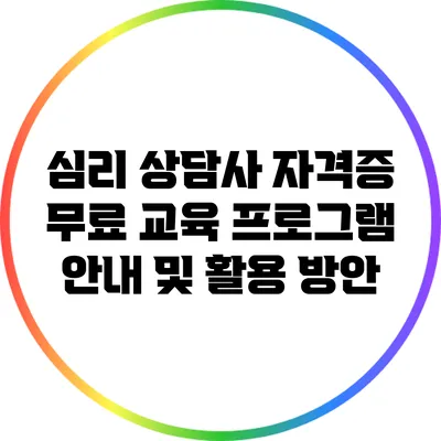 심리 상담사 자격증 무료 교육 프로그램 안내 및 활용 방안