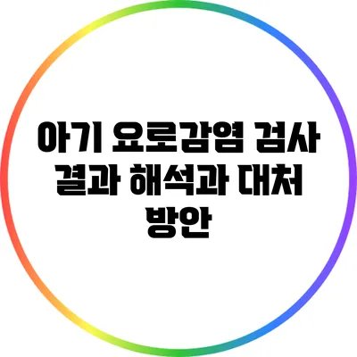 아기 요로감염: 검사 결과 해석과 대처 방안
