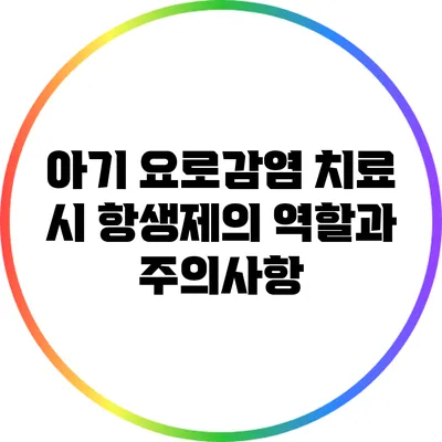 아기 요로감염 치료 시 항생제의 역할과 주의사항