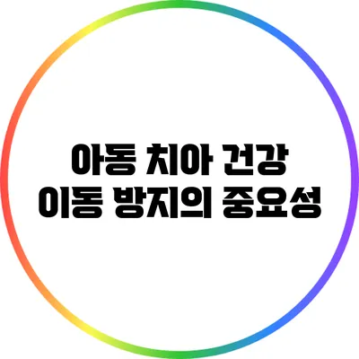 아동 치아 건강: 이동 방지의 중요성