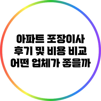 아파트 포장이사 후기 및 비용 비교: 어떤 업체가 좋을까?