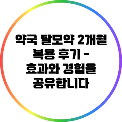 약국 탈모약 2개월 복용 후기 - 효과와 경험을 공유합니다