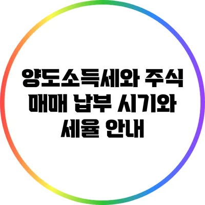 양도소득세와 주식 매매: 납부 시기와 세율 안내