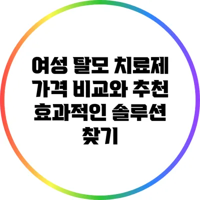 여성 탈모 치료제 가격 비교와 추천: 효과적인 솔루션 찾기