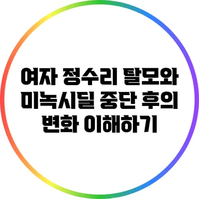 여자 정수리 탈모와 미녹시딜 중단 후의 변화 이해하기