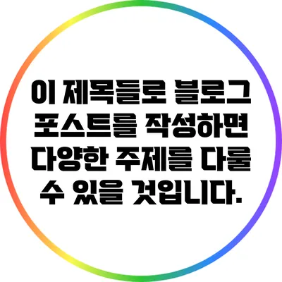 이 제목들로 블로그 포스트를 작성하면 다양한 주제를 다룰 수 있을 것입니다.