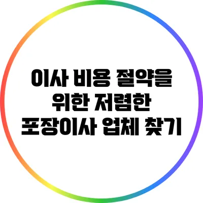 이사 비용 절약을 위한 저렴한 포장이사 업체 찾기
