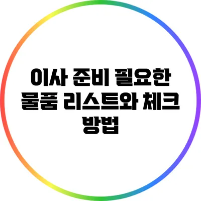 이사 준비: 필요한 물품 리스트와 체크 방법
