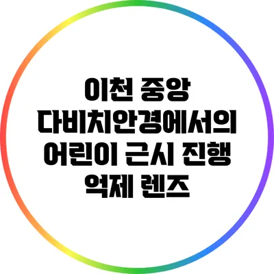 이천 중앙 다비치안경에서의 어린이 근시 진행 억제 렌즈