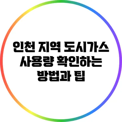 인천 지역 도시가스 사용량 확인하는 방법과 팁