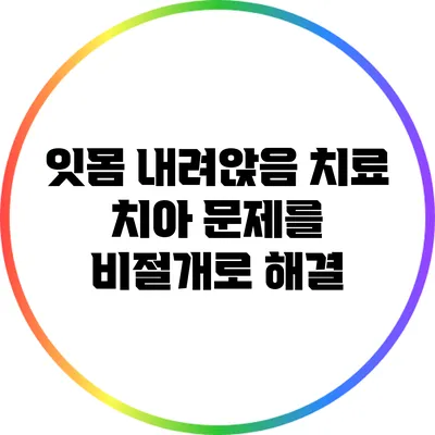 잇몸 내려앉음 치료: 치아 문제를 비절개로 해결