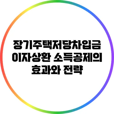장기주택저당차입금 이자상환 소득공제의 효과와 전략