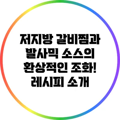 저지방 갈비찜과 발사믹 소스의 환상적인 조화! 레시피 소개
