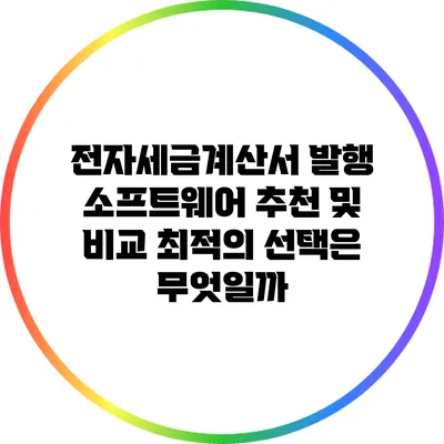 전자세금계산서 발행 소프트웨어 추천 및 비교: 최적의 선택은 무엇일까?